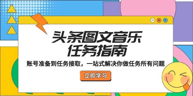 头条图文音乐任务指南：账号准备到任务接取，一站式解决你做任务所有问题-云商网创