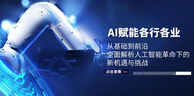 AI赋能各行各业：从基础到前沿，全面解析人工智能革命下的新机遇与挑战-云商网创