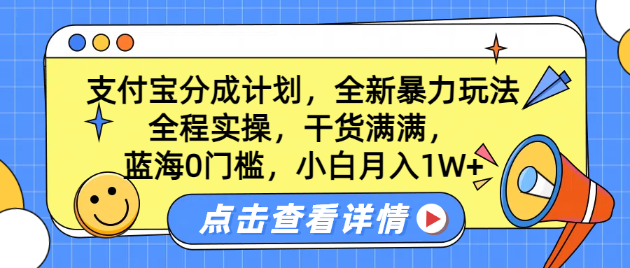蓝海0门槛，支付宝分成计划，全新暴力玩法，全程实操，干货满满，小白月入1W+-云商网创