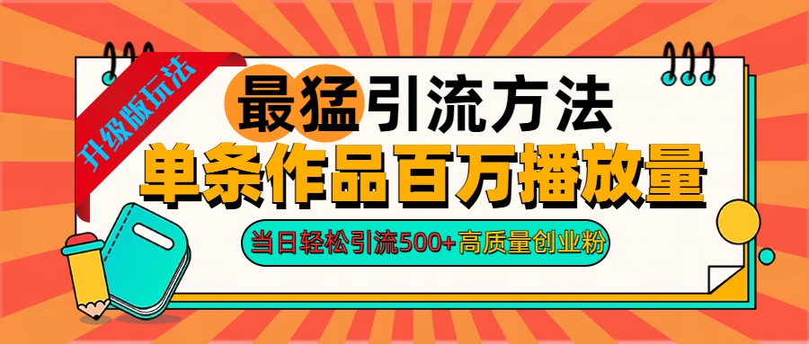 2024年最猛引流方法单条作品百万播放量 当日轻松引流500+高质量创业粉-云商网创
