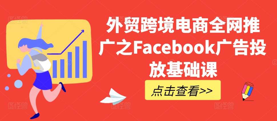 外贸跨境电商全网推广之Facebook广告投放基础课-云商网创