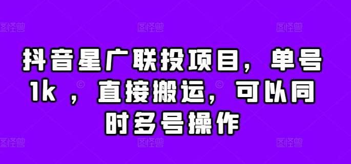 抖音星广联投项目，单号1k ，直接搬运，可以同时多号操作【揭秘】-云商网创
