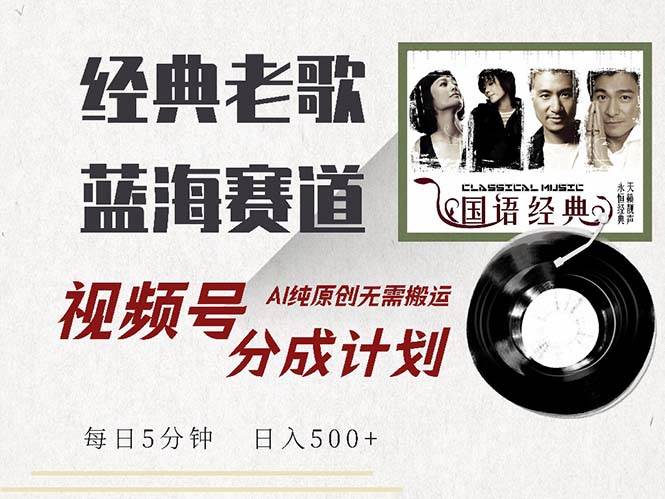 （13028期）最新经典老歌赛道，视频号分成计划收益拿到手软，AI纯原创，无需搬运每…-云商网创