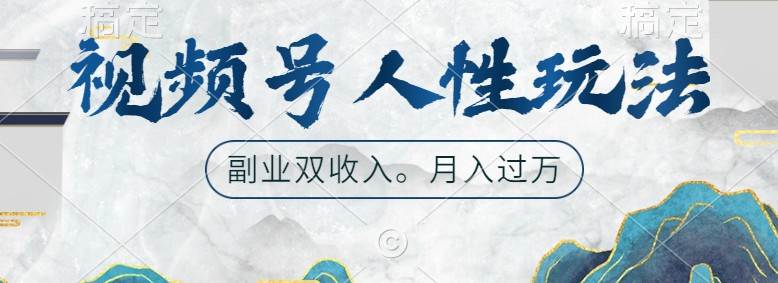 视频号人性玩法，让你起号，广告双份收入，副业好选择-云商网创