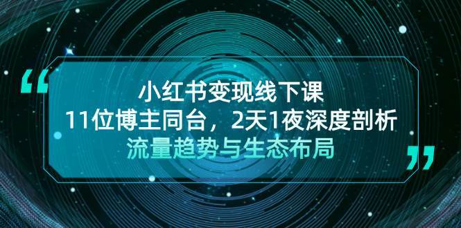 小红书变现线下课！11位博主同台，2天1夜深度剖析流量趋势与生态布局-云商网创