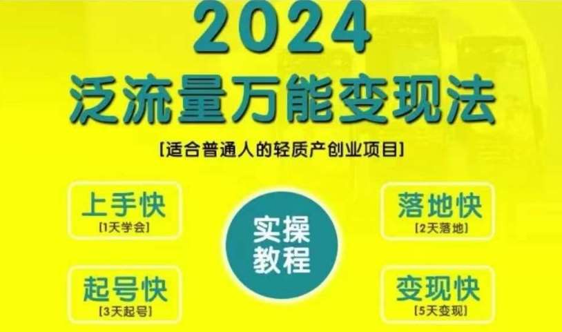 创业变现教学，2024泛流量万能变现法，适合普通人的轻质产创业项目-云商网创