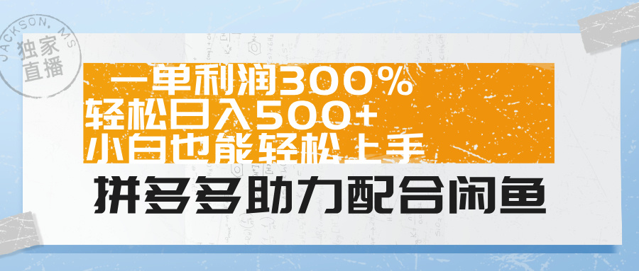 拼多多助力配合闲鱼 一单利润300% 轻松日入500+ 小白也能轻松上手！-云商网创