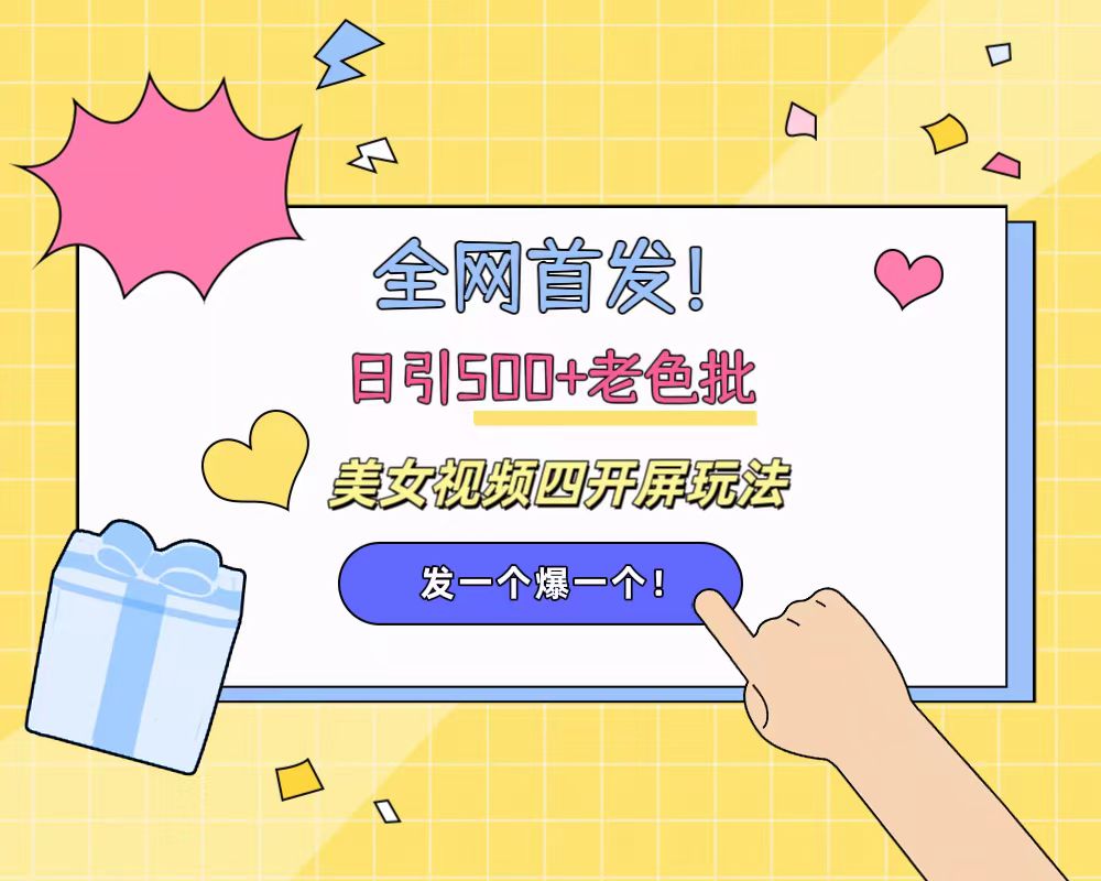 全网首发！日引500+老色批 美女视频四开屏玩法！发一个爆一个！-云商网创