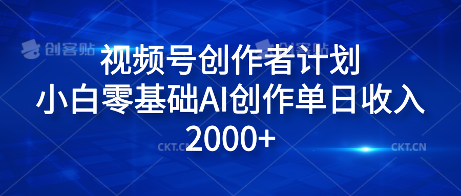 视频号创作者计划，小白零基础AI创作单日收入2000+-云商网创