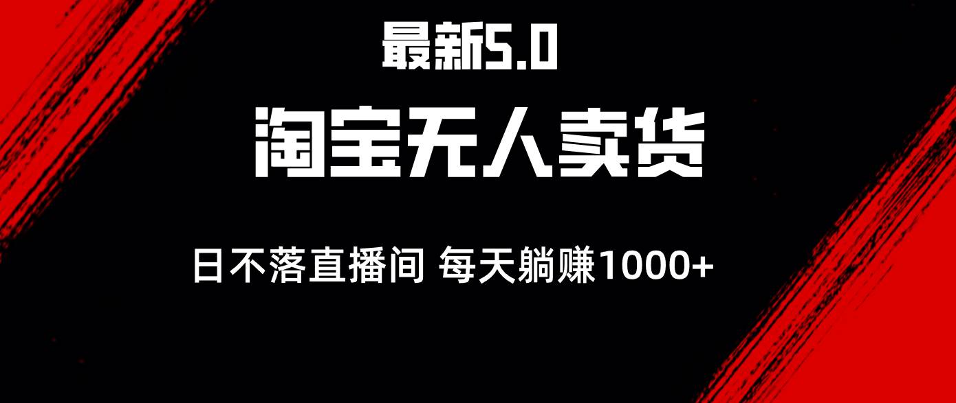 （12876期）最新淘宝无人卖货5.0，简单无脑，打造日不落直播间，日躺赚1000+-云商网创