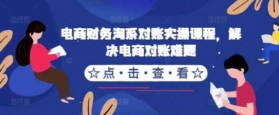 电商财务淘系对账实操课程，解决电商对账难题-云商网创