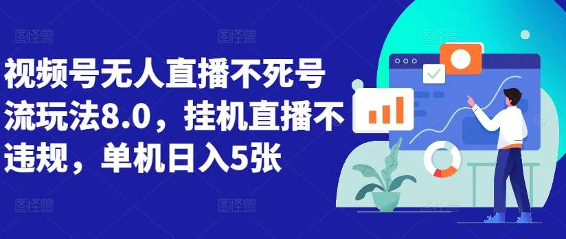 视频号无人直播不死号流玩法8.0，挂机直播不违规，单机日入5张【揭秘】-云商网创