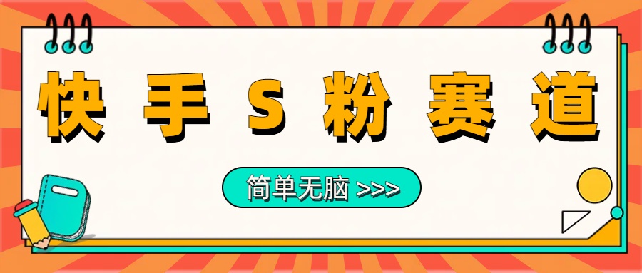 最新快手S粉赛道，简单无脑拉爆流量躺赚玩法，轻松日入1000＋-云商网创