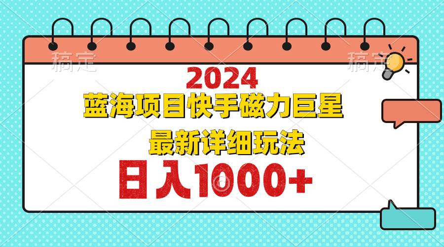 （12828期）2024最新蓝海项目快手磁力巨星最新最详细玩法-云商网创