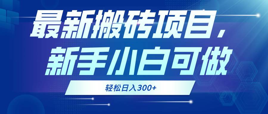 （13086期）最新0门槛搬砖项目，新手小白可做，轻松日入300+-云商网创