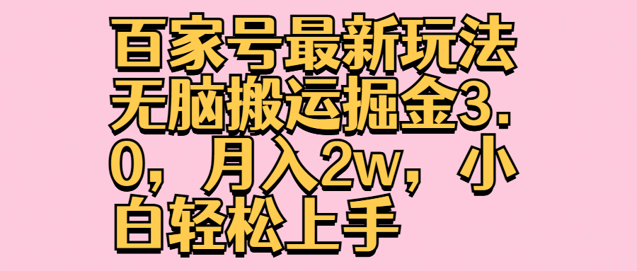 百家号最新玩法无脑搬运掘金3.0，月入2w，小白轻松上手-云商网创