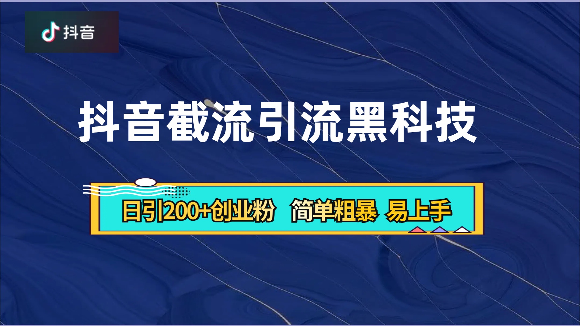 抖音暴力截流引流黑科技，日引200+创业粉，顶流导师内部课程，简单粗暴易上手-云商网创