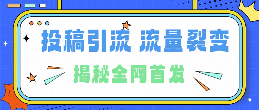 所有导师都在和你说的独家裂变引流到底是什么首次揭秘全网首发，24年最强引流，什么是投稿引流裂变流量，保姆及揭秘-云商网创