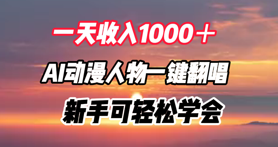 一天收入1000＋，AI动漫人物一键翻唱，新手可轻松学会-云商网创