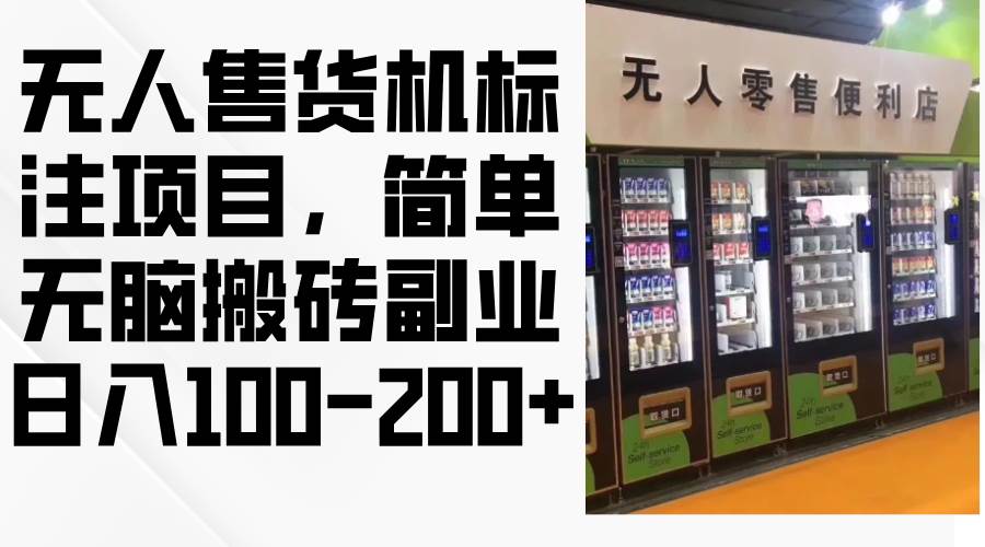 （12947期）无人售货机标注项目，简单无脑搬砖副业，日入100-200+-云商网创
