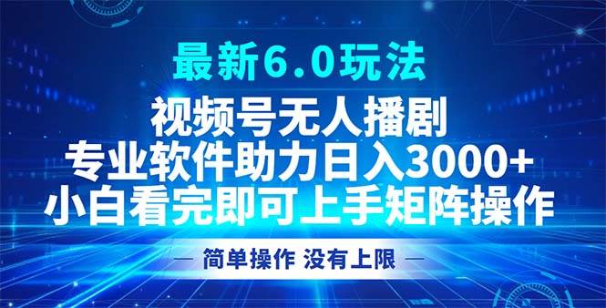 （12924期）视频号最新6.0玩法，无人播剧，轻松日入3000+-云商网创