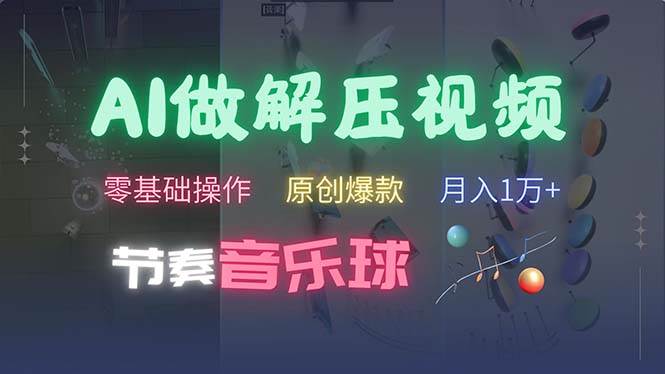 （13134期）AI制作节奏音乐球解压视频，不需要专业工具，零基础操作，条条视频原创…-云商网创