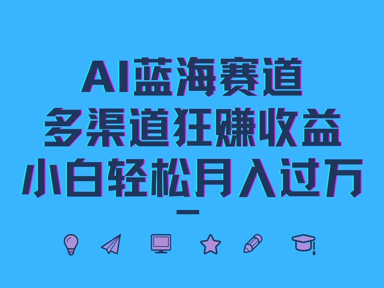 AI蓝海赛道，多渠道狂赚收益，小白轻松月入过万-云商网创