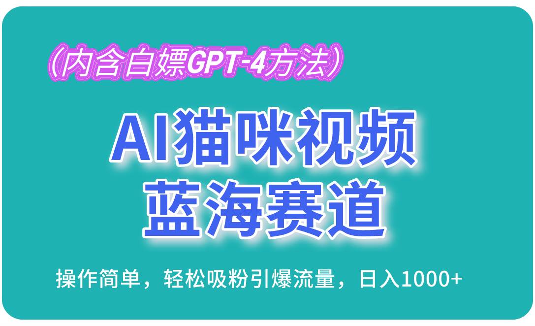 （13173期）AI猫咪视频蓝海赛道，操作简单，轻松吸粉引爆流量，日入1000+（内含…-云商网创