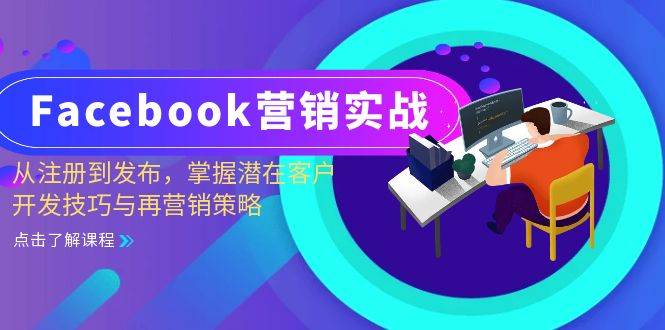 （13081期）Facebook-营销实战：从注册到发布，掌握潜在客户开发技巧与再营销策略-云商网创