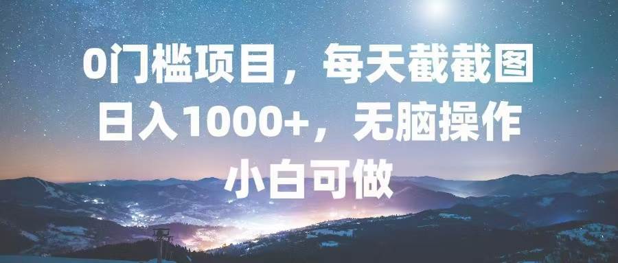 （13160期）0门槛项目，每天截截图，日入1000+，轻松无脑，小白可做-云商网创