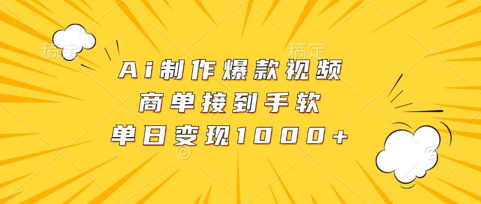 Ai制作爆款视频，商单接到手软，单日变现1000+-云商网创