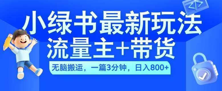 2024小绿书流量主+带货最新玩法，AI无脑搬运，一篇图文3分钟，日入几张-云商网创