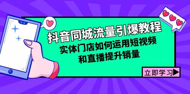 （12945期）抖音同城流量引爆教程：实体门店如何运用短视频和直播提升销量-云商网创
