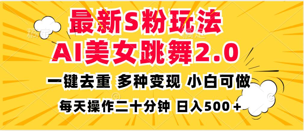 （13119期）最新S粉玩法，AI美女跳舞，项目简单，多种变现方式，小白可做，日入500…-云商网创