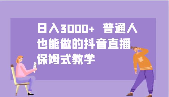 日入3000+  普通人也能做的抖音直播   保姆式教学-云商网创