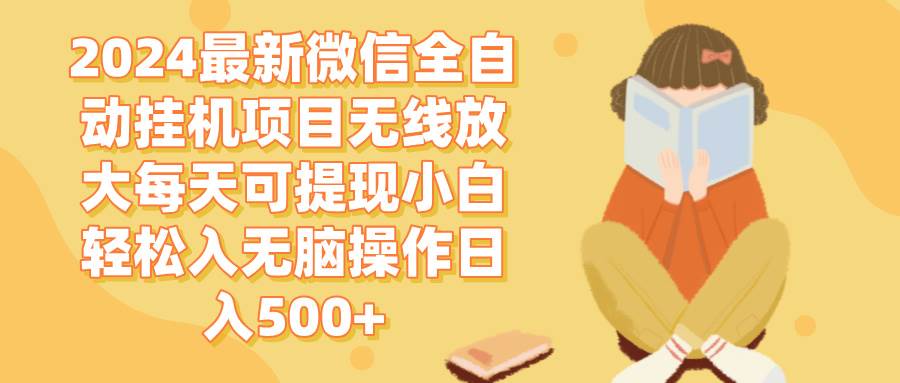 （12999期）2024微信全自动挂机项目无线放大每天可提现小白轻松入无脑操作日入500+-云商网创
