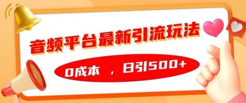 音频平台最新引流玩法，0成本，日引500+【揭秘】-云商网创