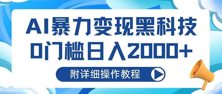 （13133期）AI暴力变现黑科技，0门槛日入2000+（附详细操作教程）-云商网创