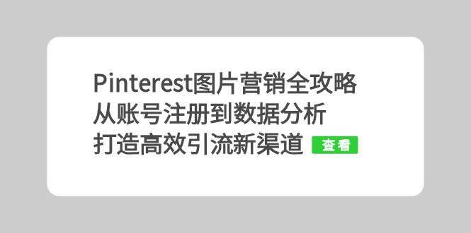 Pinterest图片营销全攻略：从账号注册到数据分析，打造高效引流新渠道-云商网创