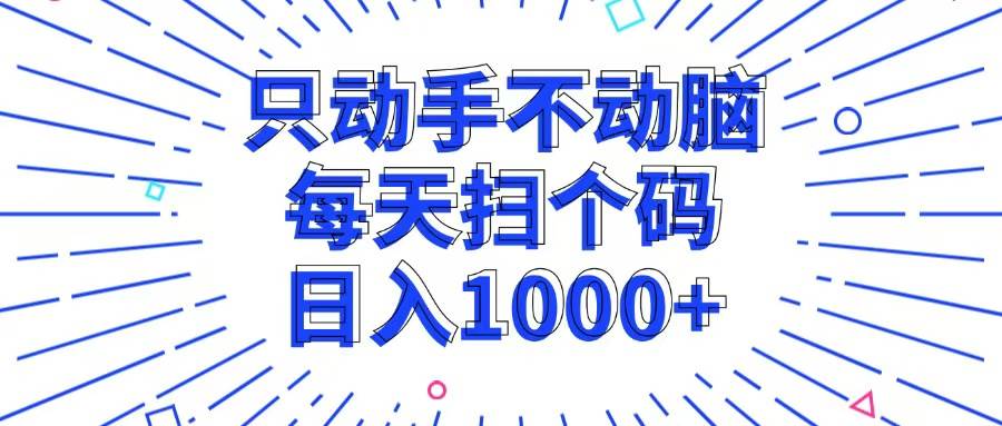 （13041期）只动手不动脑，每个扫个码，日入1000+-云商网创