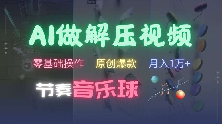AI制作节奏音乐球解压视频，不需要专业工具，零基础操作，条条视频原创爆款，快速涨粉【揭秘】-云商网创
