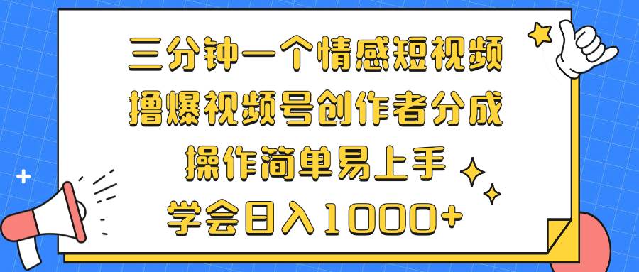 （12960期）三分钟一个情感短视频，撸爆视频号创作者分成 操作简单易上手，学会…-云商网创