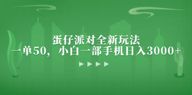 （13177期）蛋仔派对全新玩法，一单50，小白一部手机日入3000+-云商网创