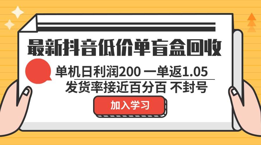 （13092期）最新抖音低价单盲盒回收 一单1.05 单机日利润200 纯绿色不封号-云商网创