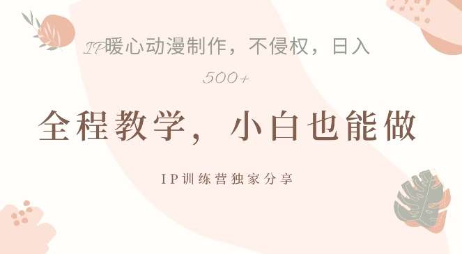 借助IP动画制作，暴力起号，日入5张【揭秘】-云商网创