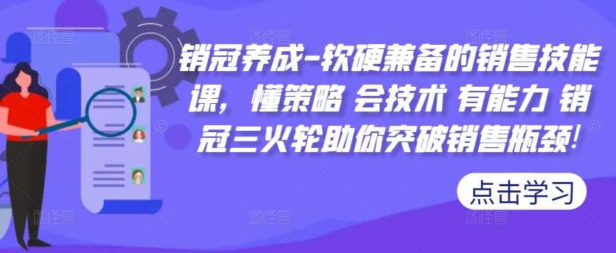 销冠养成-软硬兼备的销售技能课，懂策略 会技术 有能力 销冠三火轮助你突破销售瓶颈!-云商网创