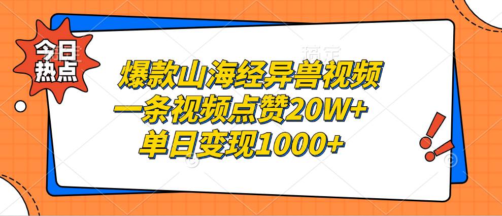 （13123期）爆款山海经异兽视频，一条视频点赞20W+，单日变现1000+-云商网创