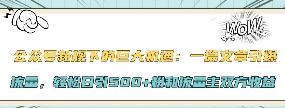 公众号新规下的巨大机遇：一篇文章引爆流量，轻松日引500+粉和流量主双方收益-云商网创