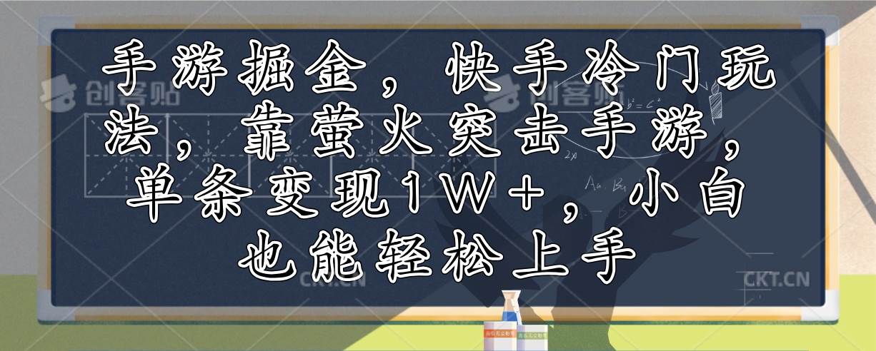 （12892期）手游掘金，快手冷门玩法，靠萤火突击手游，单条变现1W+，小白也能轻松上手-云商网创