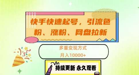 快手快速起号，引流s粉、涨粉、网盘拉新多重变现方式，月入1w【揭秘】-云商网创
